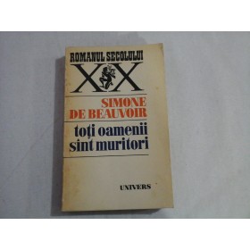    Toti  oamenii  sint  muritori  -  Simone  De  BEAUVOIR  